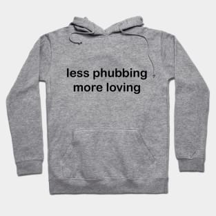 Less Phubbing More Loving Hoodie